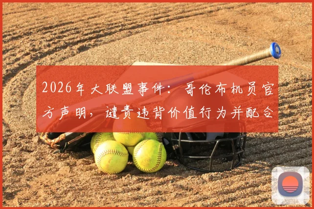 2026年大联盟事件：哥伦布机员官方声明，谴责违背价值行为并配合叶博亚调查
