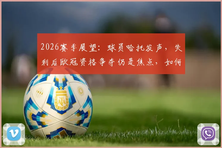 2026赛季展望：球员哈托发声，失利后欧冠资格争夺仍是焦点，如何快速调整心态成关键